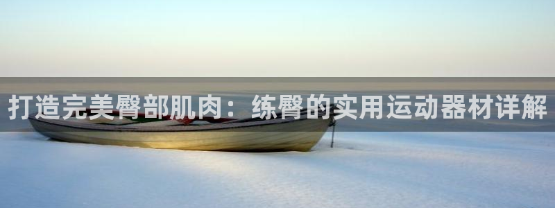 意昂集团官网：打造完美臀部肌肉：练臀的实用运动器材详
